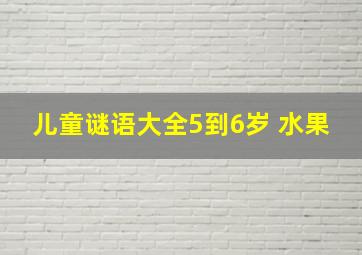 儿童谜语大全5到6岁 水果